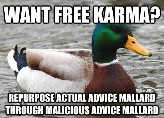 Want free karma? Repurpose actual advice mallard through malicious advice mallard - Want free karma? Repurpose actual advice mallard through malicious advice mallard  Actual Advice Mallard