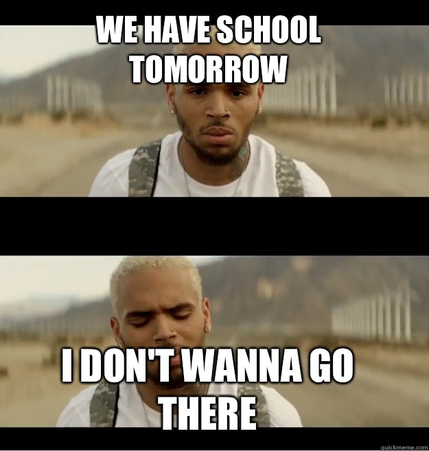 We have school tomorrow I don't wanna go there - We have school tomorrow I don't wanna go there  Chris brown I dont wanna go there