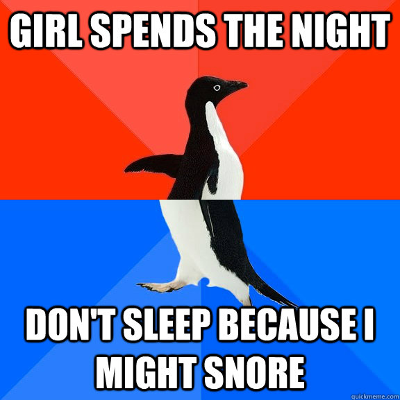 Girl spends the night Don't sleep because I might snore  Socially Awesome Awkward Penguin