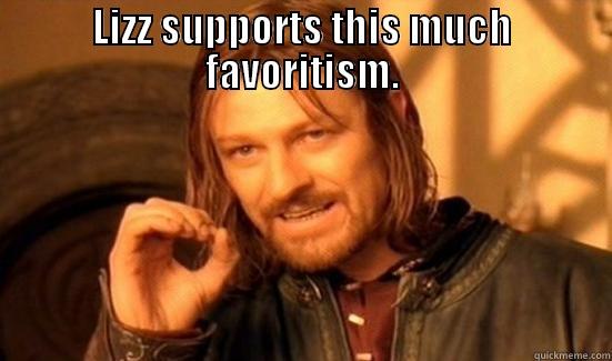 LIZZ SUPPORTS THIS MUCH FAVORITISM.  Boromir
