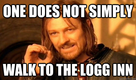 ONE DOES NOT SIMPLY WALK TO THE LOGG INN  