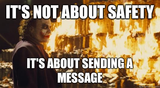 It's not about safety It's about sending a message - It's not about safety It's about sending a message  burning joker