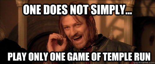 One does not simply... play only one game of temple RUN  Mordor