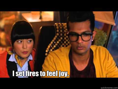 I set fires to feel joy. - I set fires to feel joy.  Lilly Pitch Perfect