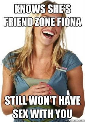 Knows she's Friend zone fiona still won't have sex with you  Friend Zone Fiona