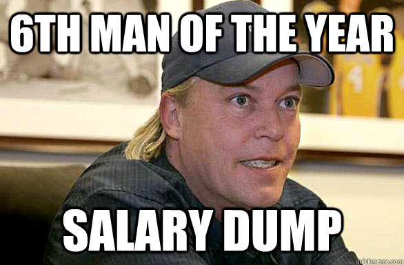 6th Man of the Year Salary dump - 6th Man of the Year Salary dump  Scumbag Jim Buss