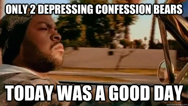 Only 2 depressing confession bears Today was a good day  