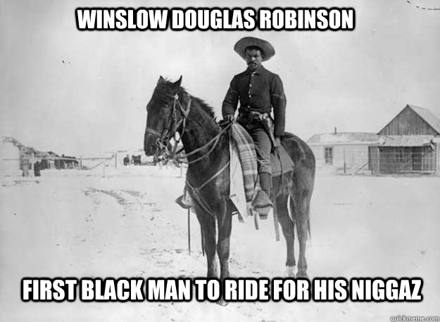 Winslow Douglas robinson first black man to ride for his niggaz - Winslow Douglas robinson first black man to ride for his niggaz  black history meme