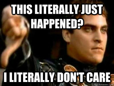 This literally just happened? I literally don't care  Downvoting Roman