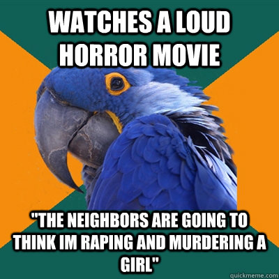 Watches a loud horror movie  