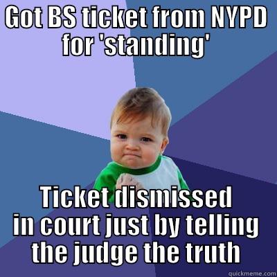 GOT BS TICKET FROM NYPD FOR 'STANDING' TICKET DISMISSED IN COURT JUST BY TELLING THE JUDGE THE TRUTH Success Kid