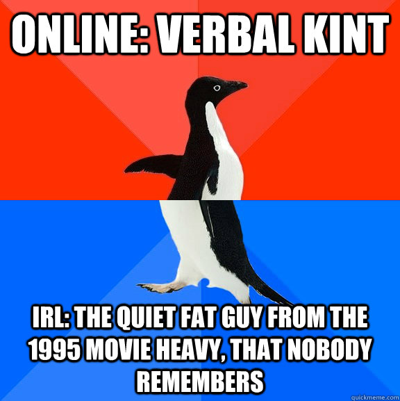 Online: Verbal Kint IRL: The quiet fat guy from the 1995 movie Heavy, that nobody remembers  Socially Awesome Awkward Penguin