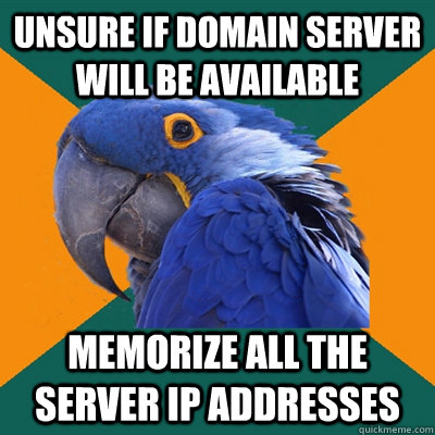 Unsure if domain server will be available Memorize all the server IP Addresses  Paranoid Parrot