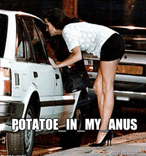  POTATOE_IN_MY_ANUS  Karma Whore