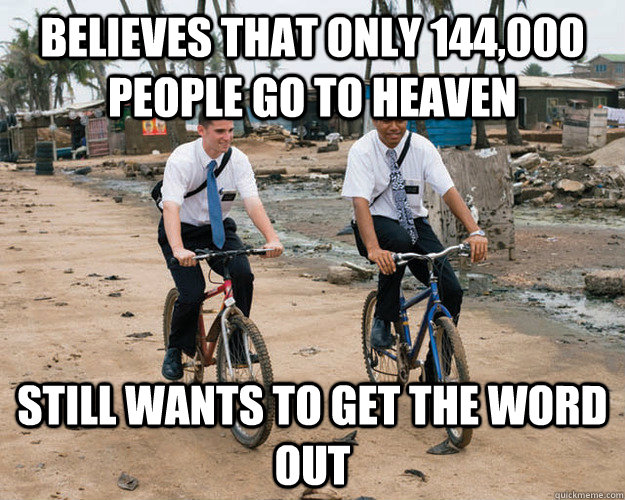 Believes that only 144,000 people go to heaven  still wants to get the word out  