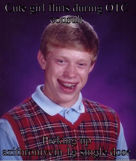 CUTE GIRL FLIRTS DURING OTC CONSULT PICKING UP AZITHROMYCIN 1G SINGLE DOSE Bad Luck Brian