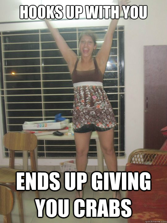 HOOKS UP WITH YOU ENDS UP GIVING YOU CRABS  