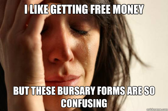 I like getting free money but these bursary forms are so confusing  First World Problems