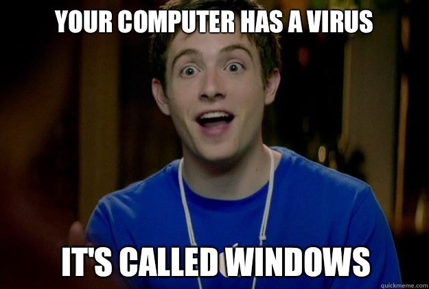 YOUR COMPUTER HAS A VIRUS IT'S CALLED WINDOWS  Mac Guy