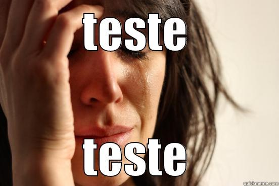 TESTE TESTE First World Problems