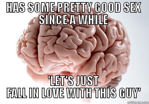 HAS SOME PRETTY GOOD SEX SINCE A WHILE 'LET'S JUST FALL IN LOVE WITH THÍS GUY' Scumbag Brain