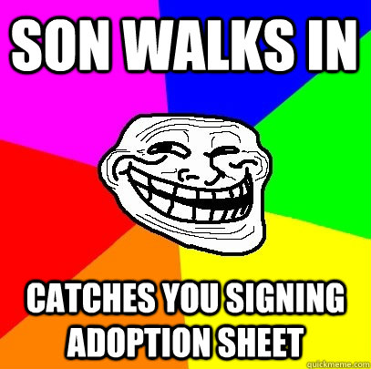 SON WALKS IN CATCHES YOU SIGNING ADOPTION SHEET  Troll Face