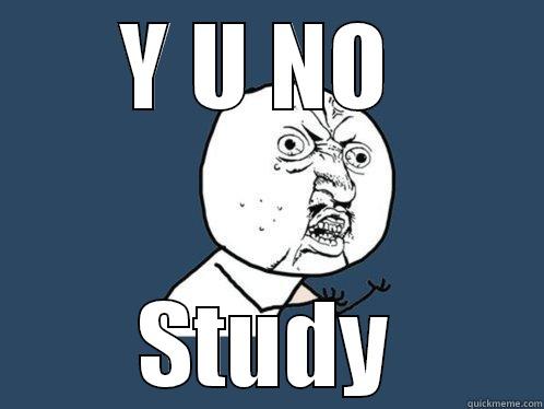 Y U NO  STUDY Y U No