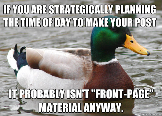 If you are strategically planning the time of day to make your post it probably isn't 