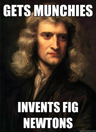 gets munchies invents fig newtons  Sir Isaac Newton