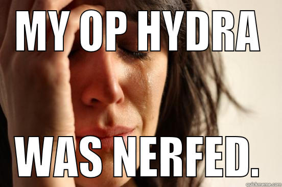 MY OP HYDRA WAS NERFED. First World Problems