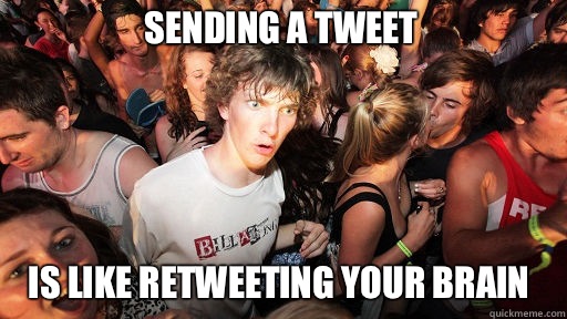 Sending a tweet Is like retweeting your brain   Sudden Clarity Clarence
