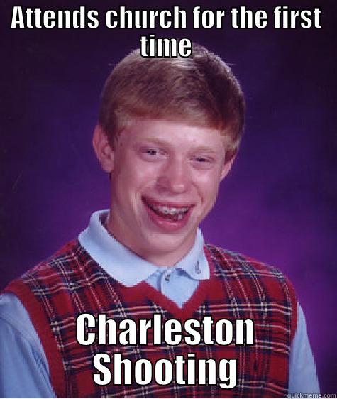 ATTENDS CHURCH FOR THE FIRST TIME CHARLESTON SHOOTING Bad Luck Brian