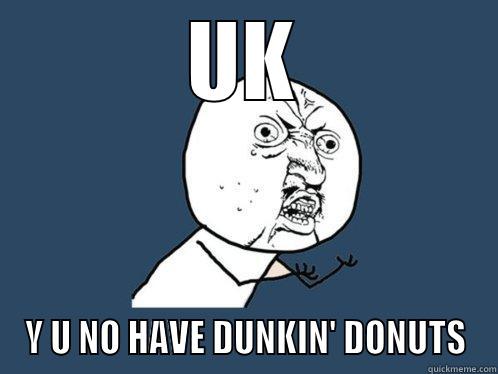 UK Y U NO HAVE DUNKIN' DONUTS Y U No