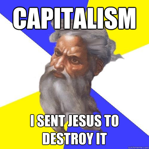 capitalism i sent jesus to destroy it  Advice God