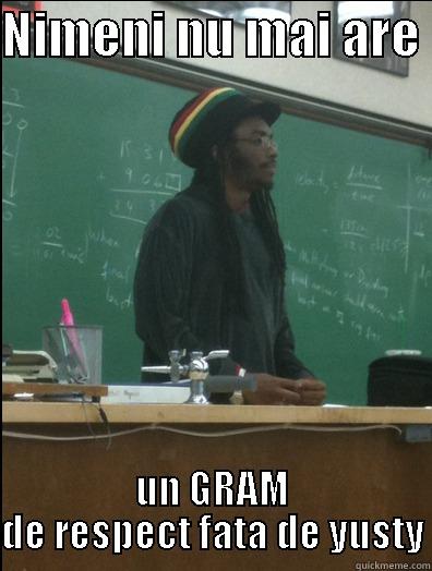 NIMENI NU MAI ARE  UN GRAM DE RESPECT FATA DE YUSTY Rasta Science Teacher