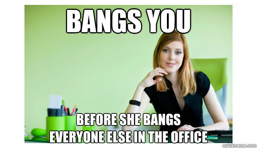 Bangs you
 Before she bangs
everyone else in the office - Bangs you
 Before she bangs
everyone else in the office  Good Girl Office Whore