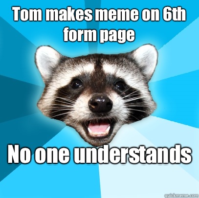 Tom makes meme on 6th form page No one understands   Lame Pun Coon