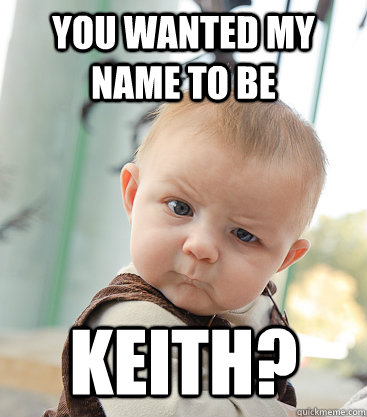 you wanted my name to be  keith?  skeptical baby