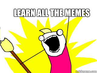 learn all the memes  All The Things