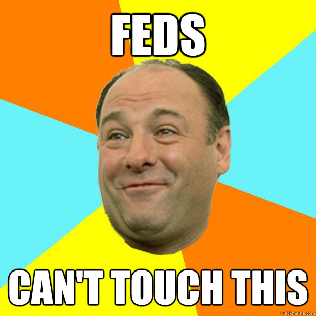 feds can't touch this - feds can't touch this  Happy Tony Soprano