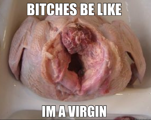BITCHES BE LIKE  IM A VIRGIN   