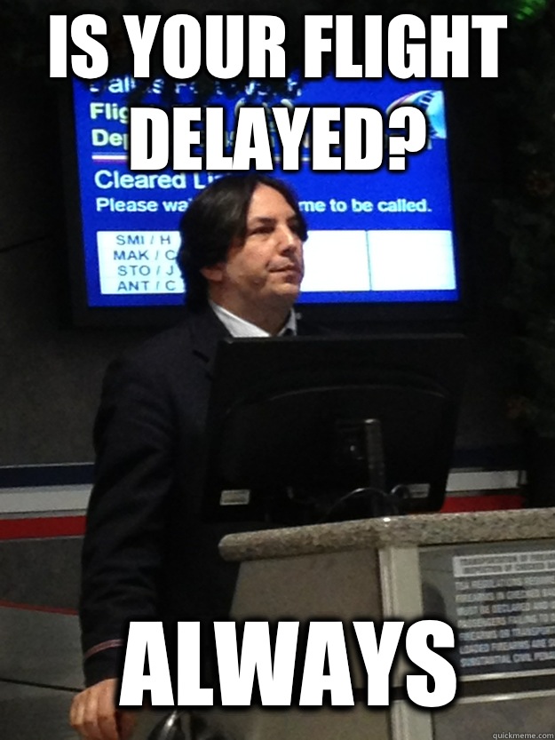 IS YOUR FLIGHT DELAYED? ALWAYS  Flight Attendant Snape