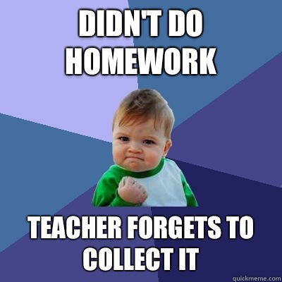 Didn't do homework Teacher forgets to collect it  Success Kid