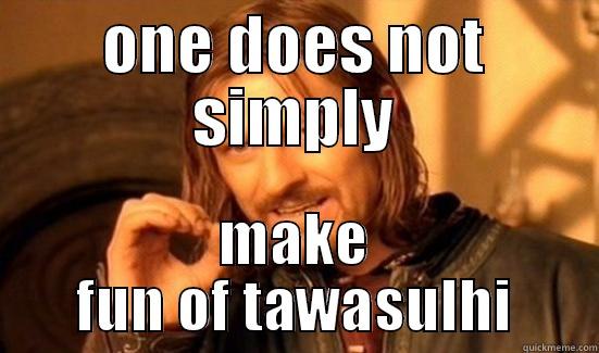 ONE DOES NOT SIMPLY MAKE FUN OF TAWASULHI Boromir