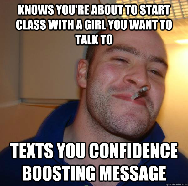 knows you're about to start class with a girl you want to talk to texts you confidence boosting message - knows you're about to start class with a girl you want to talk to texts you confidence boosting message  Misc