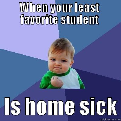 WHEN YOUR LEAST FAVORITE STUDENT   IS HOME SICK Success Kid