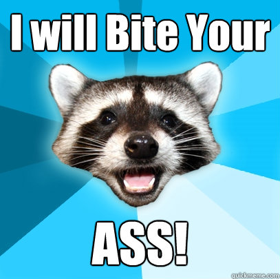 I will Bite Your ASS!  Lame Pun Coon