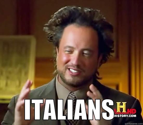 ITALIANS MEME -  ITALIANS Ancient Aliens
