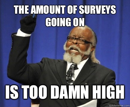 The amount of surveys going on Is too damn high - The amount of surveys going on Is too damn high  Too Damn High