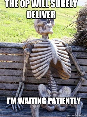 The OP will surely deliver I'm waiting patiently - The OP will surely deliver I'm waiting patiently  its about time skeleton